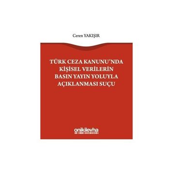 Türk Ceza Kanununda Kişisel Verilerin Basın Yayın Yoluyla Açıklanması Suçu - Ceren Yakışır
