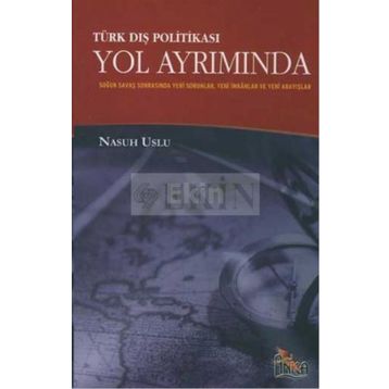 TÜRK DIŞ POLİTİKASI YOL AYRIMINDA SOĞUK SAVAŞ SONRASINDA YENI SORUNLAR YENI İMKÂNLAR YENI ARAYIŞLAR - NASUH USLU