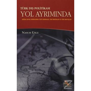 TÜRK DIŞ POLİTİKASI YOL AYRIMINDA SOĞUK SAVAŞ SONRASINDA YENI SORUNLAR YENI İMKÂNLAR YENI ARAYIŞLAR - NASUH USLU