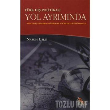 TÜRK DIŞ POLİTİKASI YOL AYRIMINDA SOĞUK SAVAŞ SONRASINDA YENI SORUNLAR YENI İMKÂNLAR YENI ARAYIŞLAR - NASUH USLU