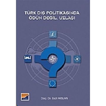 TÜRK DIŞ POLİTİKASINDA ÖDÜN DEĞİL, UZLAŞI - ESAT ARSLAN