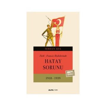 TÜRK - FRANSIZ İLIŞKILERINDE HATAY SORUNU - SERHAN ADA