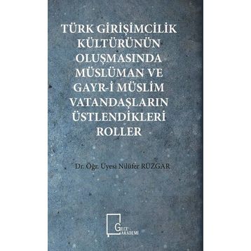 Türk Girişimcilik Kültürünün Oluşmasında Müslüman ve Gayr-i Müslim Vatandaşların Üstlendikleri Roller - Nilüfer Rüzgar
