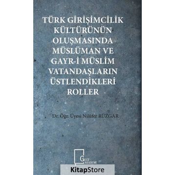 Türk Girişimcilik Kültürünün Oluşmasında Müslüman ve Gayr-i Müslim Vatandaşların Üstlendikleri Roller - Nilüfer Rüzgar