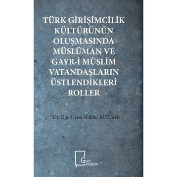 Türk Girişimcilik Kültürünün Oluşmasında Müslüman ve Gayr-i Müslim Vatandaşların Üstlendikleri Roller - Nilüfer Rüzgar