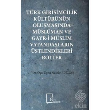 Türk Girişimcilik Kültürünün Oluşmasında Müslüman ve Gayr-i Müslim Vatandaşların Üstlendikleri Roller - Nilüfer Rüzgar