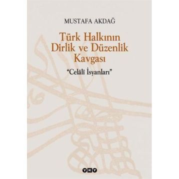 TÜRK HALKININ DIRLIK VE DÜZENLİK KAVGASI CELÂLÎ İSYANLARI - MUSTAFA AKDAĞ