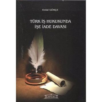 TÜRK İŞ HUKUKUNDA İŞE İADE - ERDAL GÖKÇE