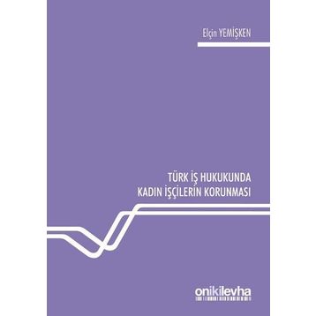 Türk İş Hukukunda Kadın İşçilerin Korunması - Elçin Yemişken