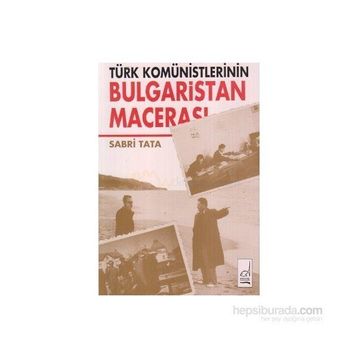 TÜRK KOMÜNİSTLERİNİN BULGARISTAN MACERASI - SABRI TATA