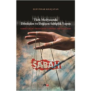 TÜRK MEDYASINDA DÖNÜŞÜM VE DEĞİŞEN SAHIPLIK YAPISI SABAH GRUBU ÖRNEĞİNDE TARIHSEL BIR İNCELEME - ELIF PINAR KILIÇATAN