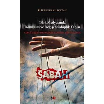 TÜRK MEDYASINDA DÖNÜŞÜM VE DEĞİŞEN SAHIPLIK YAPISI SABAH GRUBU ÖRNEĞİNDE TARIHSEL BIR İNCELEME - ELIF PINAR KILIÇATAN