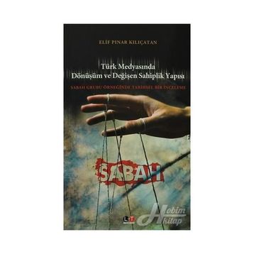TÜRK MEDYASINDA DÖNÜŞÜM VE DEĞİŞEN SAHIPLIK YAPISI SABAH GRUBU ÖRNEĞİNDE TARIHSEL BIR İNCELEME - ELIF PINAR KILIÇATAN