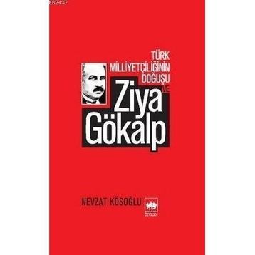TÜRK MİLLİYETÇİLİĞİNİN DOĞUŞU ZIYA GÖKALP - NEVZAT KÖSEOĞLU