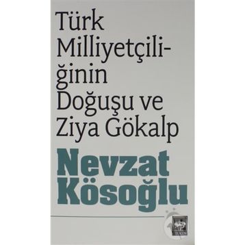 TÜRK MİLLİYETÇİLİĞİNİN DOĞUŞU ZIYA GÖKALP - NEVZAT KÖSEOĞLU