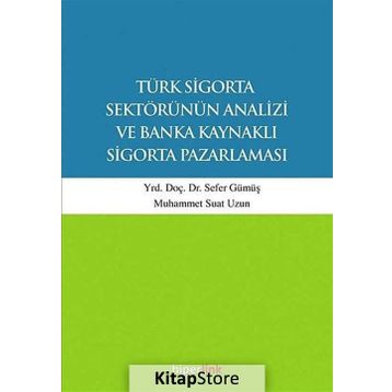 Türk Sigorta Sektörünün Analizi ve Banka Kaynaklı Sigorta Pazarlaması - Muhammet Suat Uzun Yunus Karaaslan Sefer Gümüş