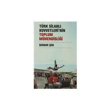 TÜRK SİLAHLI KUVVETLERININ TOPLUM MÜHENDİSLİĞİ - SERDAR ŞEN