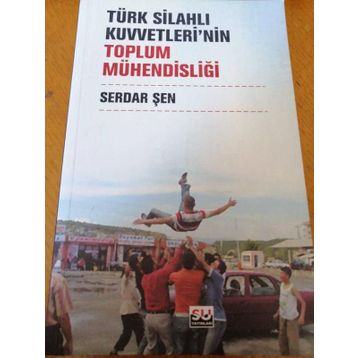 TÜRK SİLAHLI KUVVETLERININ TOPLUM MÜHENDİSLİĞİ - SERDAR ŞEN