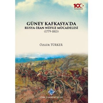 Türk Tarih Kurumu Güney Kafkasya'da Rusya-İran Nüfuz Mücadelesi (1779-1813) - Özgür Türker