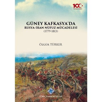 Türk Tarih Kurumu Güney Kafkasya'da Rusya-İran Nüfuz Mücadelesi (1779-1813) - Özgür Türker