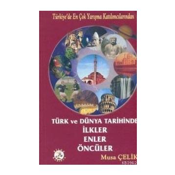 TÜRK VE DÜNYA TARIHINDE İLKLER ENLER ÖNCÜLER - MUSA ÇELİK