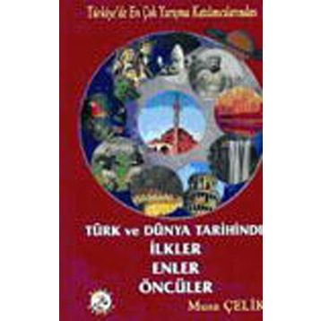 TÜRK VE DÜNYA TARIHINDE İLKLER ENLER ÖNCÜLER - MUSA ÇELİK