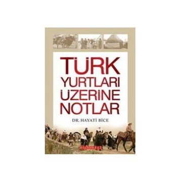 TÜRK YURTLARI ÜZERİNE NOTLAR - HAYATI BICE