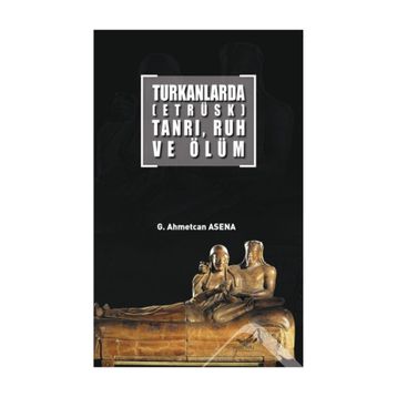 Turkanlarda - Etrüks - Tanrı Ruh ve Ölüm - G. Ahmetcan Asena