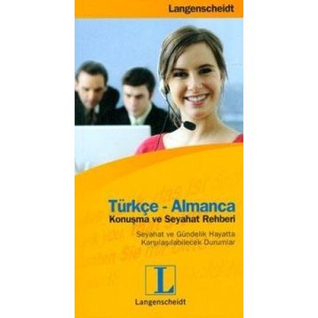 TÜRKÇE-ALMANCA KONUŞMA VE SEYAHAT REHBERI SEYAHAT VE GÜNDELİK HAYATTA KARŞILAŞILABİLECEK DURUMLAR - LANGENSCHEIDT