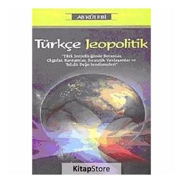 TÜRKÇE JEOPOLITIK TÜRK JEOPOLİTİĞİNDE SORUNLAR, OLGULAR, KAVRAMLAR, STRATEJIK YAKLAŞIMLAR VE TEHDIT DEĞERLENDİRMELERİ - ALI KÜLEBİ