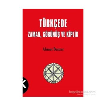 TÜRKÇE'DE ZAMAN, GÖRÜNÜŞ VE KIPLIK - AHMET BENZER