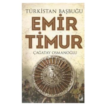 Türkistan Başbuğu Emir Timur - Çağatay Osmanoğlu