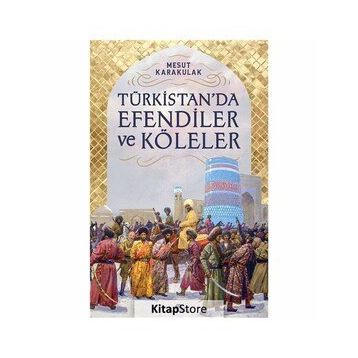 Türkistan’da Efendiler ve Köleler - Mesut Karakulak