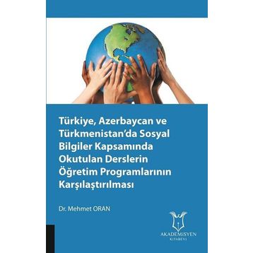 Türkiye Azerbaycan ve Türkmenistanda Sosyal Bilgiler Kapsamında Okutulan Derslerin Öğretim Programlarının Karşılaştırılması Mehmet Oran
