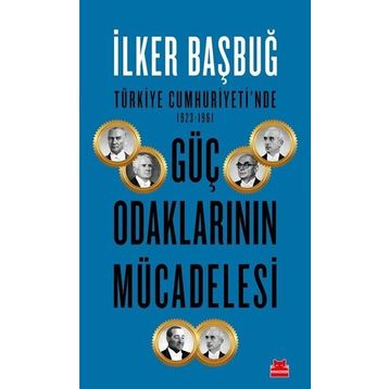 Türkiye Cumhuriyeti'nde 1923 1961 Güç Odaklarının Mücadelesi - İlker Bağbuğ