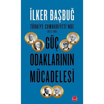 Türkiye Cumhuriyeti'nde 1923 1961 Güç Odaklarının Mücadelesi - İlker Bağbuğ