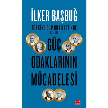 Türkiye Cumhuriyeti'nde 1923 1961 Güç Odaklarının Mücadelesi - İlker Bağbuğ