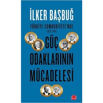 Türkiye Cumhuriyeti'nde 1923 1961 Güç Odaklarının Mücadelesi - İlker Bağbuğ