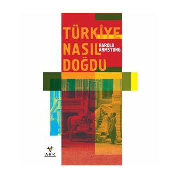 TÜRKİYE NASIL DOĞDU? - HAROLD ARMSTRONG