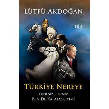 Türkiye Nereye - Lütfü Akdoğan