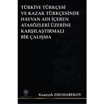 Türkiye Türkçesi ve Kazak Türkçesinde Hayvan Adı İçeren Atasözleri Üzerine Karşılaştırmalı Bir Çalış - Kuanysh Zhumabekov