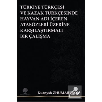 Türkiye Türkçesi ve Kazak Türkçesinde Hayvan Adı İçeren Atasözleri Üzerine Karşılaştırmalı Bir Çalış - Kuanysh Zhumabekov