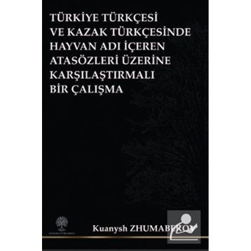 Türkiye Türkçesi ve Kazak Türkçesinde Hayvan Adı İçeren Atasözleri Üzerine Karşılaştırmalı Bir Çalış - Kuanysh Zhumabekov