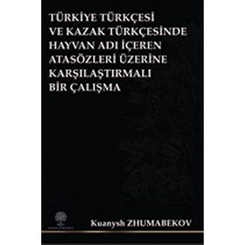 Türkiye Türkçesi ve Kazak Türkçesinde Hayvan Adı İçeren Atasözleri Üzerine Karşılaştırmalı Bir Çalış - Kuanysh Zhumabekov