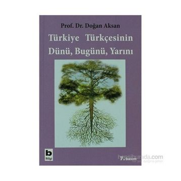 TÜRKİYE TÜRKÇESİNİN DÜNÜ BUGÜNÜ YARINI - DOĞAN AKSAN