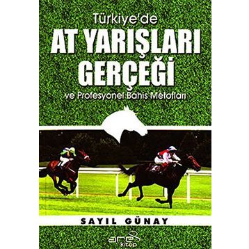 Türkiye’de At Yarışları Gerçeği ve Profesyonel Bahis Metotları - Sayıl Günay