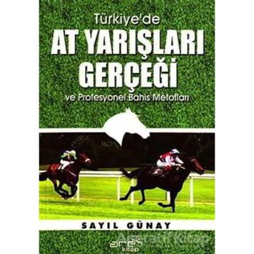 Türkiye’de At Yarışları Gerçeği ve Profesyonel Bahis Metotları - Sayıl Günay