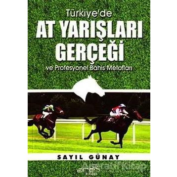 Türkiye’de At Yarışları Gerçeği ve Profesyonel Bahis Metotları - Sayıl Günay
