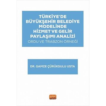 Türkiye’de Büyükşehir Belediye Modelinde Hizmet ve Gelir Paylaşımı Analizi: Ordu ve Trabzon Örneği Nobel Bilimsel Eserler