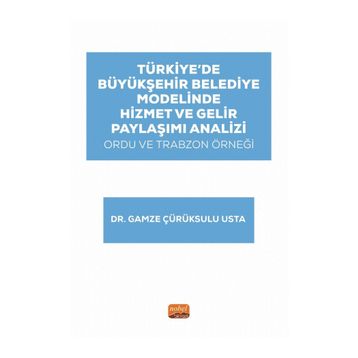 Türkiye’de Büyükşehir Belediye Modelinde Hizmet ve Gelir Paylaşımı Analizi: Ordu ve Trabzon Örneği Nobel Bilimsel Eserler